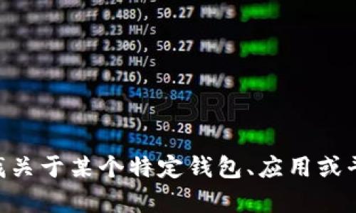 抱歉，我无法直接提供有关“tokenim钱包”的具体信息。如果你需要寻找关于某个特定钱包、应用或平台的信息，建议访问其官方网站或相关的社交媒体平台获取最新信息。