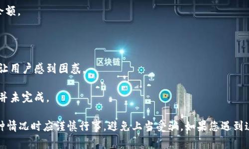 在使用假U（例如伪造的充值渠道）进行充值时，tokenim可能会显示一些与正常交易不同的信息。这些信息通常包括以下几种情况：

1. **充值失败**：系统可能会提示充值未成功，提示信息通常包含支付异常或系统错误等字样。

2. **金额不正确**：充值金额可能显示与实际支付金额不符，或者没有更新到账余额。

3. **账户异常**：可能会弹出提示，表示账户存在异常，需联系技术支持或客服。

4. **未知错误**：有时系统可能会显示网络错误或交易失败，但不提供具体原因，让用户感到困惑。

5. **虚假确认**：在一些欺诈情况下，用户可能会收到虚假确认信息，但实际交易并未完成。

总之，假U充值的tokenim显示的信息可能会偏离正常的充值流程，用户在面临这种情况时应谨慎行事，避免上当受骗。如果您遇到这样的情况，建议立即停止交易，核实所有信息并联系官方客服以避免潜在的损失。