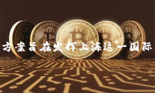 上海区块链发展方案是上海市政府为了推动区块链技术的应用与发展而制定的战略计划。该方案旨在发挥上海这一国际化大都市的优势，聚焦区块链技术的创新和应用，促进经济转型升级，增强金融科技的竞争力。

### 2025必看：上海区块链发展方案全解读，抓住未来机遇！