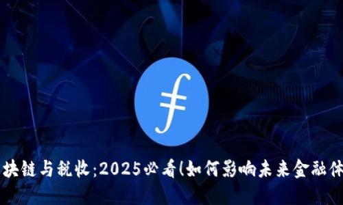 区块链与税收：2025必看！如何影响未来金融体系