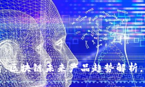 2025必看：区块链未来产品趋势解析，立即掌握！