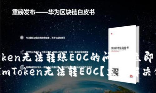 如何解决ImToken无法转账EOC的问题？立即查看解决方案！
2025年必看：ImToken无法转EOC？立即解决你的问题！