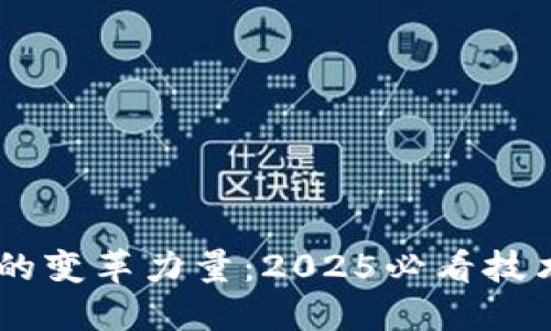 仁人人。ai区块链的变革力量：2025必看技术革新与未来趋势