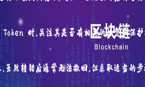 在区块链和加密货币交易中，转错 Token 是一种常见问题。不过，由于区块链的去中心化特性，一旦交易被确认，通常就无法直接撤销或取消。因此，从技术上讲，一旦你在区块链上转错了 Token，无法像传统银行转账那样轻易撤回。

不过，以下是一些处理方式：

1. 确认转账信息
首先，你需要确认转账的具体信息，包括发送地址、接收地址和数量等。查看区块链浏览器以确保交易状态是否已被确认。如果交易尚未被确认，有可能会根据所用平台的不同方式来取消。

2. 联系交易所或平台
如果通过交易所或平台进行转账，及时联系他们的客户支持。有些平台可能会有机制可以协助处理错误交易，但成功的几率较小，尤其是在交易已经确认后。

3. 寻求对方的帮助
如果你转错 Token 到了某个钱包地址，并且你知道这个地址的拥有者，可以尝试联系对方并请求他们返还 Token。然而，这完全取决于对方的意愿。

4. 学习将来避免类似错误
虽然不能撤销错误转账，但可以从中学习，以避免将来的错转。例如，始终仔细核对接收地址，进行小额测试转账，确保一切无误之后再进行大额转账。

5. 使用区块链技术的特性
某些新兴的加密项目提供了令牌恢复机制，但这些并不是普遍适用的。因此，在选择使用某种 Token 时，关注其是否有相关的恢复和保护机制。

总结
转错 Token 的风险伴随着加密货币的使用。在进行任何交易之前，都要充分检查和确认信息。虽然转错后通常无法撤回，但采取适当的步骤可能会帮助你减少损失。