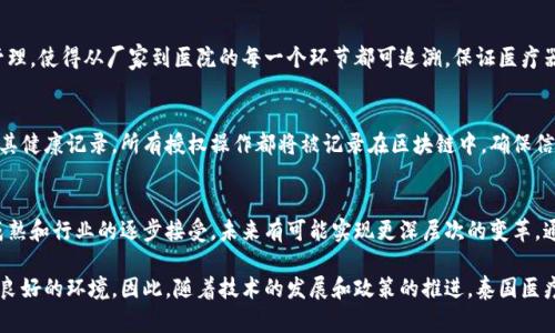 泰国医疗区块链产品是指在泰国医疗健康行业中运用区块链技术开发的各种应用和解决方案。这些产品旨在提高医疗信息的安全性、透明度和可追溯性，促进医疗服务的效率和质量。

区块链作为一种去中心化的分布式账本技术，具有不可篡改、透明共享和高安全性等特点，因而在医疗领域的应用潜力巨大。以下是一些泰国医疗区块链产品的主要应用方向：

1. 医疗记录管理
传统医疗记录往往存在信息孤岛的问题，不同医院或机构之间的数据难以共享，患者的健康信息难以整合。通过区块链技术，患者的医疗记录可以在多个医务机构之间安全、快速地共享。在区块链上，医疗记录的存储是去中心化的，患者可以对自己的健康信息拥有更大的控制权。

2. 药品追溯
药品的安全性一直是医疗行业的重要关注点。区块链能够记录药品从生产到销售的每一个环节，确保每一瓶药的来源和去向都能被追踪。此外，区块链的透明性可以有效防止假药的流通，保护患者的安全。

3. 临床试验管理
在药物研发的过程中，临床试验是必不可少的一部分。利用区块链技术，可以记录临床试验的所有数据，确保数据的真实性和可靠性。这对提高研究效率、降低成本、提升患者安全性具有重要意义。

4. 医疗保险理赔
医疗保险理赔过程常常繁琐，涉及大量的文书工作和时间。通过将理赔记录存储在区块链中，可以提高理赔流程的透明度和效率，减少欺诈行为。有了区块链的支持，保险公司和医疗机构可以实时访问相关数据，从而加速理赔的处理时间。

5. 供应链管理
医疗行业的供应链通常复杂而庞大，从采购原材料到配送成品，每个环节都可能受到影响。区块链可以供应链管理，使得从厂家到医院的每一个环节都可追溯，保证医疗器械和设备的真实性和质量，从而提升整个医疗系统的效率和可信度。

6. 委托和授权管理
区块链还能帮助患者更好地管理和委托其健康数据的使用。例如，患者可以选择授权特定医生或医疗机构使用其健康记录，所有授权操作都将被记录在区块链中，确保信息的安全性和透明性。

总结
总体来看，泰国医疗区块链产品的开发和应用具有广阔的前景。尽管当前仍处于初步阶段，但随着技术的不断成熟和行业的逐步接受，未来有可能实现更深层次的变革。通过实施区块链技术，泰国的医疗行业可以在确保患者隐私、安全和健康的前提下，提升医疗服务的质量和效率。

这些产品的落地和推广，也离不开政策法规的支持，泰国政府在这方面的努力无疑将为区块链技术的应用提供良好的环境。因此，随着技术的发展和政策的推进，泰国医疗区块链产品有望在未来得到更广泛的应用，造福广大患者。