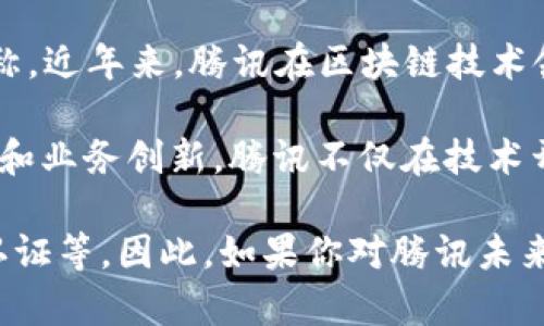 腾讯的区块链商标主要是“区块链”相关的商标和品牌，具体包括“腾讯区块链”及相关产品和服务的名称。近年来，腾讯在区块链技术领域积极布局，并相应申请了多个商标，以保护其在这一新兴领域的创新和商业化进程。

例如，腾讯于2018年推出的“腾讯链”平台，旨在为企业提供区块链技术支持，帮助他们实现数字化转型和业务创新。腾讯不仅在技术开发上进行投入，也在相关知识产权的保护上采取了业务策略，以确保其核心技术的安全和市场竞争力。

这类商标通常涵盖的类别包括但不限于：软件开发、区块链技术的应用、数字资产管理、数据保护、身份认证等。因此，如果你对腾讯未来在区块链领域的动向感兴趣，关注其商标注册和产品动态将很有帮助。