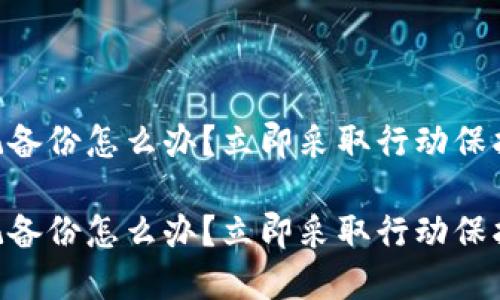 IM钱包忘记备份怎么办？立即采取行动保护你的资产！

IM钱包忘记备份怎么办？立即采取行动保护你的资产！