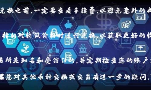 要将Tokenim（或任何其他加密货币）兑换为USDT（Tether）或其他法定货币，您可以按照以下步骤进行操作：

### 步骤一：创建一个账户
1. **选择交易所**：选择一个支持Tokenim的加密货币交易所，例如Binance、Huobi或其他知名平台。
2. **注册账户**：根据提示完成注册，通常包括提供电子邮件地址、设置密码以及验证身份。

### 步骤二：充值Tokenim
1. **获取钱包地址**：在交易所找到相关的Tokenim交易对，并获取充值地址。
2. **发送Tokenim**：将您在个人钱包中的Tokenim发送到交易所提供的钱包地址。确保发送前仔细检查地址，以免资产丢失。

### 步骤三：交易Tokenim
1. **找到交易对**：在交易所中查找“Tokenim/USDT”或其他您希望兑换的交易对。
2. **选择交易方式**：您通常可以选择限价单或市价单。限价单允许您设定希望出售的价格，而市价单则会以市场当前价格立即成交。
3. **输入数量**：输入您想要兑换的Tokenim数量，然后确认交易。

### 步骤四：提取USDT
1. **查看账户余额**：在交易所完成交易后，您的账户中应该会有USDT余额。
2. **选择提币**：找到提取或提现的选项。
3. **输入提币信息**：输入您的USDT钱包地址以及提取金额，确认无误后进行提币操作。

### 常见问题解答

**1. Tokenim不支持的交易所怎么办？**
   如果您选择的交易所不支持Tokenim，您可以考虑首先将Tokenim兑换成其他主流加密货币（比如比特币或以太坊），然后再将这些主流币兑换成USDT。

**2. 兑换手续费高吗？**
   不同交易所的手续费结构可能会有所不同。在进行兑换之前，一定要查看手续费，以避免意外的成本。

**3. 什么时候是最佳兑换时间？**
   加密货币市场波动很大，因此建议关注市场行情，选择相对较低价格时进行兑换，以获取更好的收益。

**4. 如何保证交易安全？**
   使用双重身份验证（2FA）来保护您的账户，确保交易所是知名和受信任的，并定期检查您的账户活动。

通过以上步骤，您即可顺利将Tokenim兑换为USDT。如果您对其他币种交换或交易有进一步的疑问，可以咨询相关交易所的客服或参考其帮助页面。