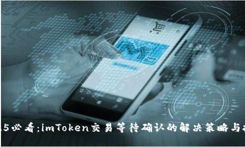 2025必看：imToken交易等待确认的解决策略与技巧