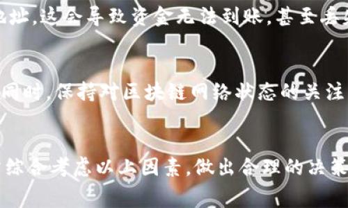 在进行IM钱包转账时，到账时间通常会受到多种因素的影响，例如区块链网络的拥堵情况、交易费用的高低、以及交易所的处理时间等。一般来说，IM钱包转账到交易所的处理时间可分为以下几个方面：

1. 区块链网络的特点
区块链的特性决定了转账的速度。在比特币、以太坊等主流区块链上，交易需要通过矿工的验证，而这一过程并不是即时的。例如，在比特币网络中，一个区块的生成大约需要10分钟，而以太坊则较快，大约在15秒至几分钟之间。然而，实际到账时间可能会因网络拥堵而变长。在高峰期，交易确认时间可能会延长，因此选择恰当的交易时机会对到账速度产生影响。

2. 交易费用的影响
在进行钱包转账时，交易费用的高低直接影响到交易的优先级。通常情况下，支付高一些的交易费用能够提高交易被矿工优先处理的机会，因此到账的速度也会相对较快。然而，如果交易费用设置较低，可能会面临长时间未确认的风险，甚至可能需要重新发送交易。

3. 交易所的处理时间
另一方面，不同的交易所对到账后的处理时间也有所不同。即使区块链网络已经确认了交易，一些交易所可能会出于安全考虑，实行一定的审核期。在这段时间内，用户可能无法立即进行资金的提现或交易。因此，在选择交易所时，可以提前了解该平台的处理规则以及过去的用户反馈，以便更好地安排自己的资金使用。

4. 其他可能的因素
除了上述因素，还可能存在一些不可预知的问题，比如网络攻击、系统维护等。这些都可能导致到账时间的延长。此外，用户的操作也可能出现失误，如输入错误的地址，这会导致资金无法到账，甚至丢失。因此，确保操作的准确性也是非常关键的。

如何加快IM钱包转账到账速度
为了加快转账到账的速度，用户可以采取一些具体措施。例如，选择在网络相对不繁忙的时段进行转账，设置合理的交易费用，还可以关注交易所的实时处理政策。同时，保持对区块链网络状态的关注，利用一些监控工具观察交易确认情况，以便及时处理可能出现的问题。

总结
综上所述，IM钱包转账到账交易所的时间受到多种因素的共同影响，包括区块链的特性、交易费用的高低、交易所的处理步骤等，因此想要提高到账的速度，用户需综合考虑以上因素，做出合理的决策。