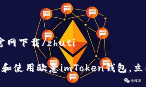 zhuti欧意imtoken钱包官网下载/zhuti

2025必看：如何快速下载和使用欧意imToken钱包，立即体验安全数字资产管理