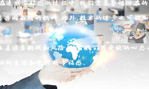 区块链的幸福感：新技术下的个人与社会关系

在当今科技迅猛发展的时代，区块链作为一种颠覆传统的技术理念，逐渐渗透到人们生活的方方面面。然而，当我们提到“区块链的幸福感”时，这不仅是对技术本身的单纯探讨，更是对其潜在影响的深刻思考。幸福感的内涵十分丰富，涉及个人、社会、经济等多个层面。在这篇文章中，我们将深入探讨区块链如何重塑人们的幸福感，如何让我们在这个数字化时代找到新的平衡与满足感。

区块链与个人自由：重拾控制权

在传统的互联网生态中，个人的数据往往被集中在少数大型平台手中。这些平台不仅控制着用户的信息和隐私，甚至影响着用户的选择和判断。区块链技术的出现，正是对这种现象的一种反叛。通过去中心化的设计理念，区块链能够让个人重新获得对自身数据的控制权，从而提升其幸福感。

当个人掌握自己的数据时，他们可以自由选择如何分享、何时分享。在这样的背景下，个人隐私得到了更好的保障，用户也更加安心。这种对自我信息掌控的提升，使得人们在网络世界中感受到了一种前所未有的安全感和自由感。因此，区块链让个体在数字世界中，与信息巨头形成了对抗关系。这种关系的改变，使得人们的幸福感有了明显的提升。

经济公平：区块链带来的新机遇

区块链技术不仅在数据控制方面带来了变化，它在经济领域的潜力同样不可小觑。传统的经济体系往往存在着资源分配不均、贫富差距扩大的问题。区块链则通过其独特的透明性和不可篡改性，提供了更加公平的经济模型。

例如，在一些基于区块链的金融服务平台上，用户无需依赖传统银行即可进行交易和投资，这种去中介化的方式使得每个人都有机会参与到经济活动中去，甚至是微小的投资者也能获得合理的回报。这样的经济环境让更多的人能够获得财富积累的机会，从而提升了他们的生活质量和幸福感。

社会信任：建立新的合作模式

幸福感不仅来源于个体的自主权和经济机会，也与社会信任密切相关。区块链技术通过其透明性和不可篡改性，为建立社会信任提供了新的基础。在传统社会中，人与人之间的信任建立往往依赖于各种中介组织。然而，区块链的去中心化特征，使得信息的真实性和交易的可靠性可以通过技术手段进行验证，从而降低了信任建立的难度。

通过区块链，人们可以在没有中介的情况下进行安全、高效的交易，这种模式不仅降低了交易成本，也增强了人们之间的合作意愿。在这样的环境下，社区可以更好地团结在一起，形成紧密的互动关系，创造出更多的互助机会。这种信任的重建，不仅使个体在社会中感到更加安心，也为整个社会的幸福感提升奠定了基础。

文化生成与自我表达

区块链还为文化的生成和自我表达提供了崭新的平台。在这个信息爆炸的时代，艺术家、创作者需要面对竞争的压力，同时也希望获得应有的回报。通过区块链技术，艺术品的数字化和版权的保护变得更加便利。艺术家可以直接与观众互动，无需依赖于传统的艺术平台，从而更好地表达自我，传递个人情感。

此外，区块链还赋予了数字艺术品独特的价值，这种独特性使得创作者能够从中获得合理的经济利益。这不仅提高了创作者的幸福感，也让观众在欣赏艺术的同时，参与到文化传播的过程中。这样的互动关系无疑促进了社会的多元化发展，丰富了人们的文化生活，从而在更深层次上提升了幸福感。

未来展望：寻找新的平衡点

尽管区块链技术带来了诸多的积极影响，但我们也需要清醒地认识到，技术本身并不是“快乐机器”。它的效果如何，很大程度上取决于技术应用的方式和社会环境。因此，在追求幸福感的过程中，我们需要警惕潜在的风险。

例如，区块链的去中心化特性并不意味着绝对的自由。在某些情况下，它可能会引发信息的泛滥与不可控。如何在这一技术与个体幸福感之间找到平衡点，是未来我们需要共同面对的挑战。此外，技术的进步也可能加大社会的分化，如何确保每个人都能平等享受到科技带来的红利，是我们应该关注的重要问题。

结论：展望区块链的幸福感未来

综上所述，区块链在提升个人幸福感方面表现出独特的潜力。从数据控制到经济公平，从社会信任到文化表达，区块链正在深刻影响着人们的生活和社会的面貌。尽管面临着诸多挑战和风险，但当我们用开放的心态去看待和应用这项技术时，它将为我们带来更多的可能性。

未来的世界是一个充满变革的世界，区块链作为变革的推动者之一，必将在塑造人类幸福感的道路上继续发挥重要的作用。让我们期待这一技术为我们每个人带来更美好的生活和更深的幸福感。

探索区块链的幸福感：2023年必看