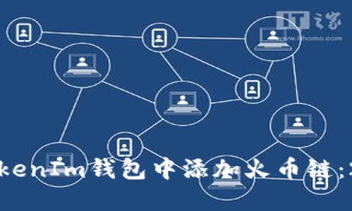 如何立即在TokenIm钱包中添加火币链：2025必看指南
