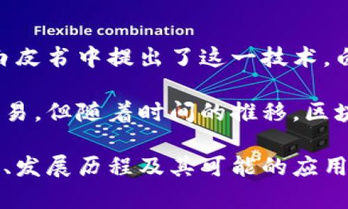 区块链的概念最早可以追溯到2008年。当时，一位匿名者使用化名“中本聪”（Satoshi Nakamoto）在一篇名为《比特币：一种点对点的电子现金系统》的白皮书中提出了这一技术。白皮书不仅详细描述了比特币如何运作，还阐述了区块链作为其底层技术的基本原理。

区块链的主要特点是去中心化和不可篡改。通过使用加密技术，区块链可以确保数据的安全性和透明度。这一革新的想法最初是为了支持比特币的金融交易，但随着时间的推移，区块链的应用范围逐渐扩展到其他领域，比如智能合约、供应链管理、身份验证等。因此，区块链被视为一种潜在的技术颠覆者，其影响在各行各业中愈发显著。

随着技术的发展，越来越多的企业和组织开始探索区块链的应用，这也促使人们对其未来的前景产生了浓厚的兴趣。如果你想了解更多关于区块链的细节、发展历程及其可能的应用，欢迎继续阅读！
