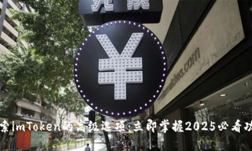 探索imToken的高级选项：立即掌握2025必看功能