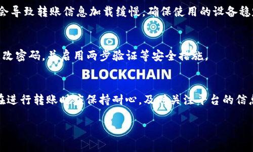 关于 Tokenim 转账速度慢的问题，可能涉及多个因素，以下是一些可能的原因及其解决方法。

一、网络拥堵
在区块链网络中，交易的处理速度往往受到网络拥堵的影响。当有大量用户同时进行交易时，网络可能会出现延迟。因此，建议在交易高峰期以外的时间进行转账，这样可以提高交易的成功率，缩短等待时间。

二、交易费用设置不足
大多数区块链网络允许用户设置交易费用（gas fee）。如果设置的费用过低，矿工可能会优先处理高费用的交易，从而导致你的转账被延迟。建议用户在支付交易费用时参考网络当前的平均费用，适量提高费用设置，确保交易能被迅速处理。

三、区块链确认时间
不同的区块链网络对交易确认的时间要求不同。一些网络可能需要多个区块的确认才能认为交易完成，这可能造成转账时间较长。了解所使用区块链的确认机制，可以帮助用户更好地安排转账时间。

四、平台本身的问题
有时，转账速度慢可能与 Tokenim 平台本身的系统负载或技术问题有关。此时建议查看 Tokenim 的官方公告、社交媒体或社区论坛，看是否有其他用户同样遇到问题，或平台是否正在进行维护。

五、个人设备和网络问题
在某些情况下，用户的设备或网络连接质量也可影响交易的显示速度。如果设备性能较低或网络不稳定，可能会导致转账信息加载缓慢。确保使用的设备稳定，并连接到高效的网络环境中，有助于提升转账体验。

六、账户问题
如果你的账户存在安全性问题，平台为了保护用户资金，可能会对转账进行延迟处理。要确保账户安全，定期更改密码，并启用两步验证等安全措施。

总结
总的来说，Tokenim 转账速度慢的原因可能多种多样，从网络拥堵、交易费用设置到平台本身的问题等。用户在进行转账时应保持耐心，及时关注平台的信息和动态，以确保转账顺利进行。同时，了解区块链的基本运作原理和注意事项，也有助于改善用户的使用体验。

希望上述内容能对您理解 Tokenim 转账速度慢的原因有所帮助！如还有其他疑问，欢迎随时询问。