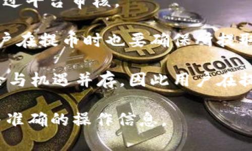 OKEx提币区块链地址通常是指用户在OKEx平台上提取加密货币时需要提供的地址。这个地址是特定于每种加密货币的，因此在提币前，用户需要确认要提取的加密货币类型，并获取相应的区块链地址。以下是获取OKEx提币区块链地址的一般步骤：

步骤一：登录OKEx账户
首先，用户需要登录自己的OKEx账户。如果没有账户，用户需要先注册并完成身份验证。

步骤二：导航到“钱包”部分
登录后，查看页面顶部的导航栏，找到并点击“钱包”选项。在钱包页面，用户可以看到“提币”选项。

步骤三：选择加密货币
在提币页面，用户需要选择想要提币的加密货币。不同的加密货币会有不同的提币地址格式，因此选择时须特别小心。

步骤四：获取区块链地址
用户可在选择的加密货币选项下，输入目标区块链地址，系统将会生成提币地址。用户需要确保此地址的准确性，因为错误的地址将导致提币失败，甚至资产丢失。

步骤五：完成提币操作
输入提币地址后，用户需要填写提取的数量，并确认相关信息无误后，提交提币申请。一般情况下，提币申请会经过平台审核。

需要注意的是，使用区块链进行币提取具有一定的风险，用户需要时常注意防范网络欺诈与资金安全。此外，用户在提币时也要确保所提取的地址是可以接收特定加密货币的地址，否则资产将永久丢失。

在进行这些操作时，我们也可以看到区块链技术的安全性与透明性在逐渐改变我们的金融交易方式，然而，风险与机遇并存，因此用户在提币过程中一定要格外小心。

如有需要了解更详细的信息或相关操作指导，建议访问OKEx的官方网站或查阅相关的用户手册，以获得最新与准确的操作信息。