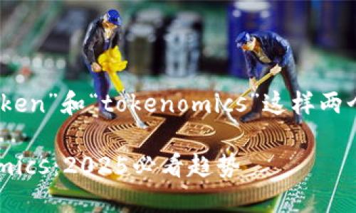 您提到的“tokenim”可能是指“token”和“tokenomics”这样两个概念。以下是详细的解释和介绍。

### 深入了解Token和Tokenomics：2025必看趋势
