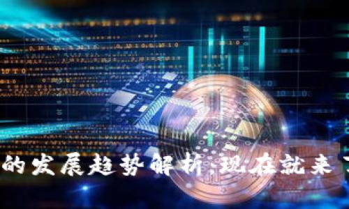 2023年区块链经济的发展趋势解析：现在就来了解不可错过的机会