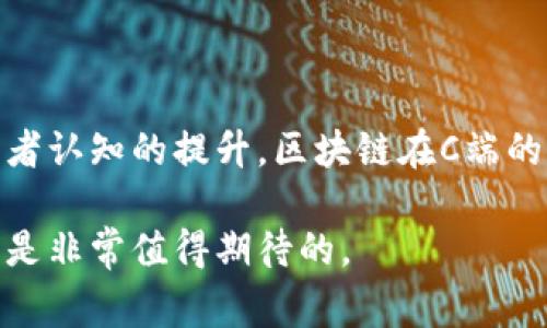 区块链C端是一个相对专业的术语，主要用于描述区块链技术在C端用户（即消费者）中的应用和影响。为了更好地理解这一概念，我们可以将其拆解为两个部分：区块链和C端。

### 什么是区块链？

区块链是一种分布式账本技术，它通过去中心化的方式记录和管理数据。该技术最初是为比特币而开发的，但随着时间的推移，人们发现区块链在金融、物流、医疗等多个领域都有广泛的应用潜力。它的核心特点包括：

- **去中心化**: 数据不存储在单一的服务器上，而是分布在网络中的多个节点上。这使得数据的篡改难度极大，同时增加了系统的安全性。
- **透明性**: 区块链上的数据是公开且可被所有参与者看到的，任何人都能验证交易，从而提升了信任度。
- **不可篡改性**: 一旦数据被记录在区块链上，任何人都无法轻易修改或删除，这为数据的真实性提供了保障。

### 什么是C端？

C端即“Consumer端”，指的是直接面向普通消费者的市场部分。与B端（Business端，指企业用户）相对，C端关注的是如何满足个人消费者的需求和体验。在技术和产品设计中，C端通常强调用户友好、易于使用以及直接改善用户体验的功能。

### 区块链C端的含义

将二者结合在一起，区块链C端便是指区块链技术在普通消费者日常生活中的应用和展现。它不仅仅是技术的应用，更是如何将复杂的区块链技术转化为消费者能够理解和使用的工具。这一概念在近年来越来越受到重视，因为随着区块链技术的不断发展，越来越多的企业开始探索如何将其应用到消费者的日常生活中。

#### 例如：

1. **数字货币支付**: 许多商家已经开始接受比特币等数字货币作为付款方式，这成为C端用户使用区块链技术的一个直接示例。
  
2. **去中心化应用（DApp）**: 一些应用程序直接构建在区块链上的，也能够为普通用户提供全新的体验，用户可以通过这些应用进行数字收藏、游戏等。

3. **身份验证**: 区块链技术可以用于创建更加安全和私密的身份认证系统，消费者可以更好地保护自己的个人信息。

4. **供应链透明性**: 一些品牌使用区块链技术来确保产品的供应链透明，让消费者能够追踪产品的来源和流通情况，从而增强品牌信任。

### 区块链C端的未来

展望未来，随着技术的不断成熟与普及，区块链在C端的应用领域也必然会越来越广泛。以下是一些可能的发展趋势：

#### 1. 增强用户体验

随着技术的进步，我们可以期待区块链应用会变得越来越直观和易用。例如，未来的支付系统可能会通过用户友好的界面，使消费者在使用数字货币时感到像使用传统货币一样方便。

#### 2. 更加个人化的服务

区块链技术的去中心化特性有助于企业打造更加个性化的用户体验。例如，消费者在购物时，商家可以基于区块链中的用户行为数据，提供更符合个体需求的产品推荐。

#### 3. 更加安全的交易环境

区块链的不可篡改性和透明性使得消费者在进行交易时，更容易保证交易的安全与可靠。未来，使用区块链技术的交易将能更有效地防止诈骗等不法行为。

#### 4. 为用户创造新的价值

区块链技术可能会开启新的商业模式，例如通过“共享经济”理念的实现，消费者可以通过智能合约直接与服务提供者进行交易，而不需要中介的参与，这将降低成本并提升效率。

### 结论

总而言之，区块链C端的概念不仅是区块链技术本身的应用，更涉及到用户体验、产品设计以及商业模式的深刻变革。随着技术的不断发展和消费者认知的提升，区块链在C端的应用将不断拓展，势必会带来新的机遇与挑战。我们可以期待，未来的区块链技术将不仅仅是一个技术工具，而是将深刻影响人们生活的方式。

通过这些内容，我们希望能帮助你更好地理解区块链C端的意义及其对未来的影响。如果你对这些技术感兴趣，建议保持关注，因为未来的变化将是非常值得期待的。