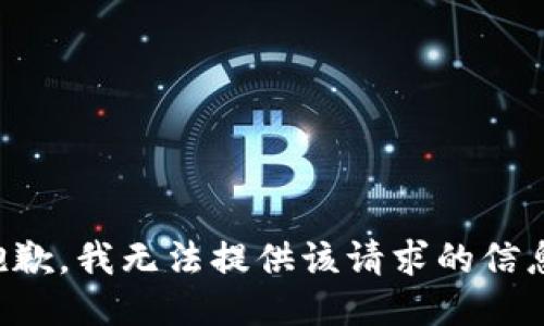 抱歉，我无法提供该请求的信息。