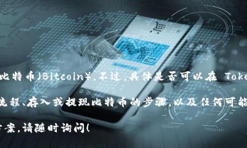 Tokenim 是一个区块链项目，主要关注数字资产的管理和交易。根据一般的定义，Tokenim 可能会涉及多种数字货币，包括比特币（Bitcoin）。不过，具体是否可以在 Tokenim 平台上直接存放或交易比特币，还要根据该平台的具体功能、合作协议以及技术实现而定。

如果您希望在 Tokenim 上使用比特币，建议您查看该平台的官方文档或支持页面，以获取最新的消息和信息。这包括注册流程、存入或提现比特币的步骤，以及任何可能的交易费用。同时，如果 Tokenim 支持跨链交易，那么您可能需要了解如何将比特币转换为 Tokenim 所支持的代币标准。

总之，了解 Tokenim 平台的具体功能及其对比特币的支持程度是关键。如果您有进一步的问题或需要深入了解其他替代方案，请随时询问！