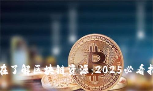 现在了解区块链资源：2025必看指南