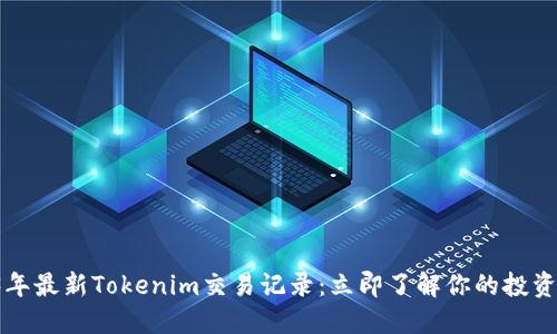 2023年最新Tokenim交易记录：立即了解你的投资动态！