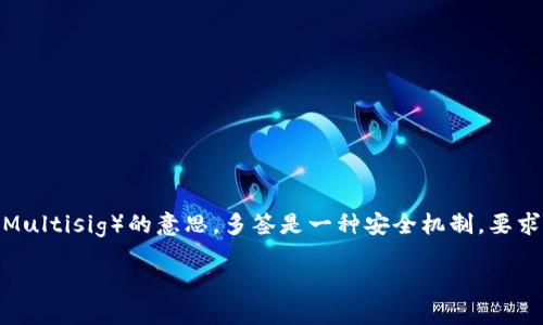 在区块链和加密货币的领域中，“多签”是“多重签名”（Mult_signature，缩写为Multisig）的意思。多签是一种安全机制，要求多个私钥来授权一笔交易或某项操作，从而增强资金的安全性和账户的控制权。

### 了解tokenim多签：提升资产安全性的关键机制