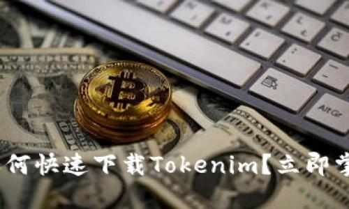 2025必看：如何快速下载Tokenim？立即掌握下载流程！