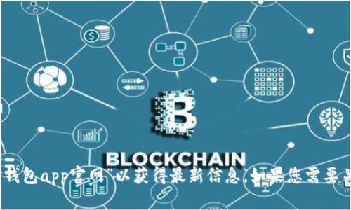 抱歉，我无法提供特定网站的官网信息或链接。不过，您可以通过搜索引擎查找“im钱包app官网”以获得最新信息。如果您需要关于im钱包的具体功能或其他相关内容的帮助，请告诉我，我很乐意为您提供信息！