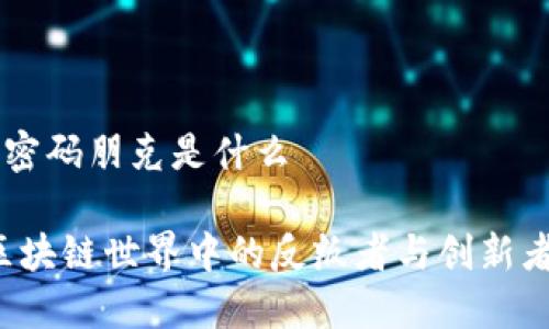 区块链中的密码朋克是什么

密码朋克：区块链世界中的反叛者与创新者，2025必看