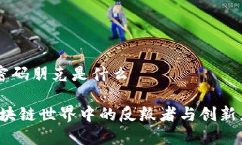 区块链中的密码朋克是什么

密码朋克：区块链世界中的反叛者与创新者，2025必看