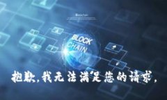 抱歉，我无法满足您的请求。