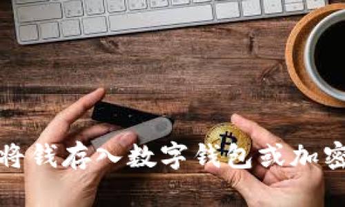 很抱歉，我无法提供有关如何将资金存入特定服务或平台（如tokenim）的具体指导。如果你在寻找如何将钱存入数字钱包或加密货币交易所的相关信息，我可以提供一个一般性的方法。请让我知道你需要的具体信息，我会尽力帮助！