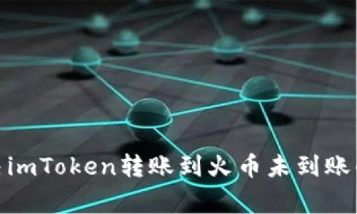 : 如何解决imToken转账到火币未到账的常见问题
