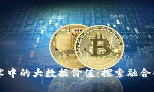 区块链技术中的大数据价值：探索融合创新的未来