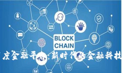 区块链百度金融平台：新时代的金融科技转型利器