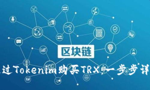 如何通过Tokenim购买TRX：一步步详细指南