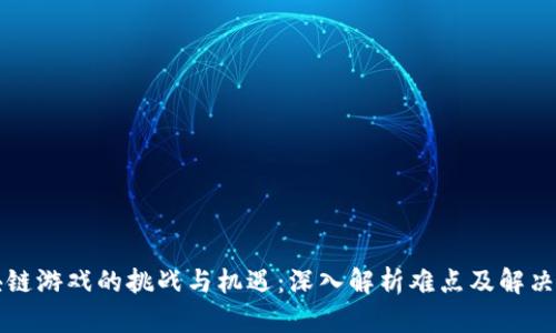 区块链游戏的挑战与机遇：深入解析难点及解决方案