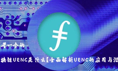 思考一个的

区块链UENC是什么？全面解析UENC的应用与潜力