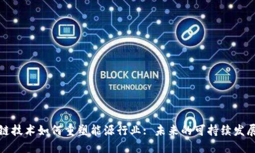 区块链技术如何重塑能源行业: 未来的可持续发展之道