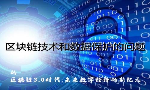 的  
区块链3.0时代：未来数字经济的新纪元