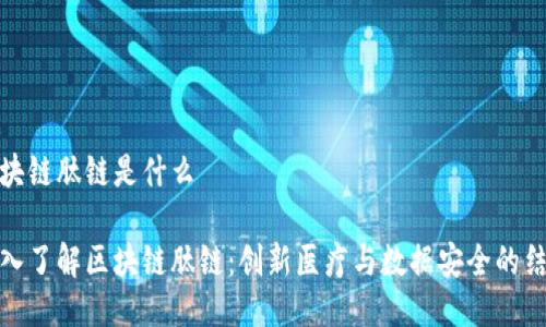 区块链肽链是什么

深入了解区块链肽链：创新医疗与数据安全的结合