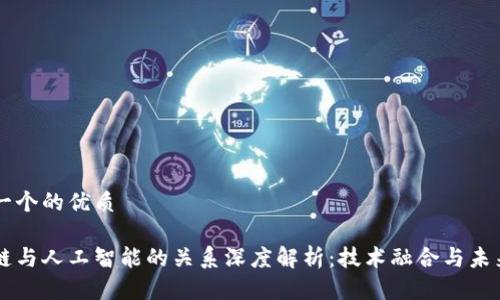 思考一个的优质

区块链与人工智能的关系深度解析：技术融合与未来展望