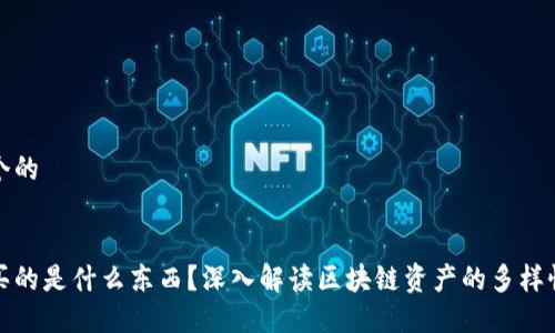 思考一个的


区块链买的是什么东西？深入解读区块链资产的多样性与价值