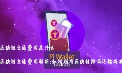 区块链交通费用是什么 区块链交通费用解析：如