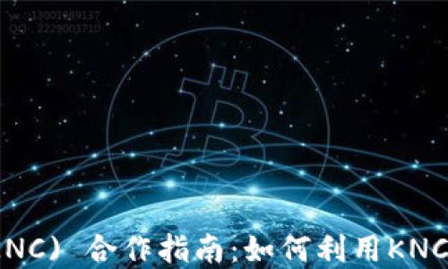 
Kyber Network Token (KNC) 合作指南：如何利用KNC进行高效交易与流动性提供