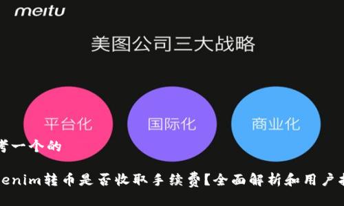思考一个的

Tokenim转币是否收取手续费？全面解析和用户指南
