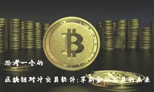 思考一个的

区块链对冲交易软件：革新金融交易的未来